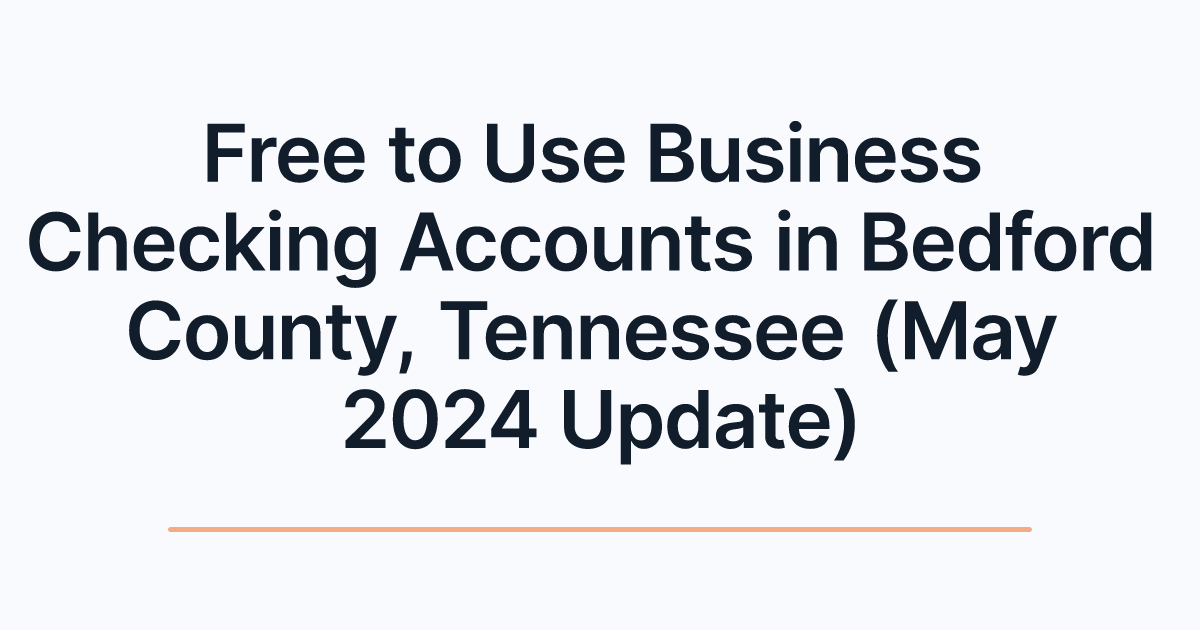 Free to Use Business Checking Accounts in Bedford County, Tennessee (May 2024 Update)